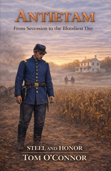 Antietam: Secession to the Bloodiest Day (Steel and Honor)
