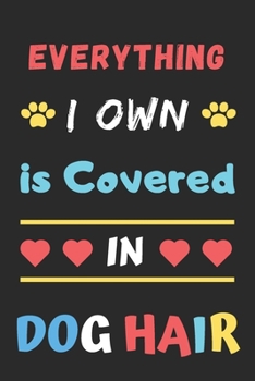 Everything I Own is Covered In Dog Hair: Funny Notebook with Blank Lined Pages
