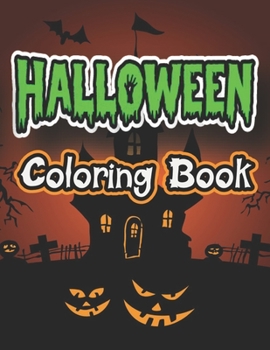 Halloween Coloring Book: Full of Ghosts, Goblins, Mummies, Witches and Much More for All Of Your Coloring Desires.For Kids and Adults with Cute