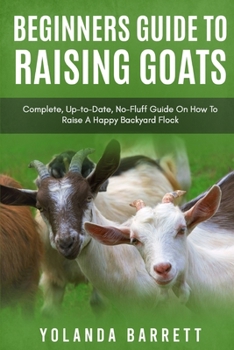 Paperback Beginners Guide To Raising Goats: Complete, Up-to-Date, No-Fluff Guide On How To Raise A Happy Backyard Flock Book