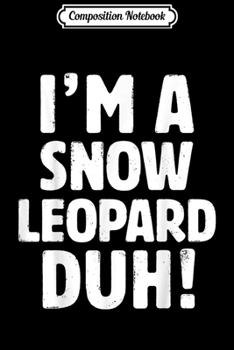 Composition Notebook: I'm A Snow Leopard Duh - Halloween And Christmas Gift  Journal/Notebook Blank Lined Ruled 6x9 100 Pages