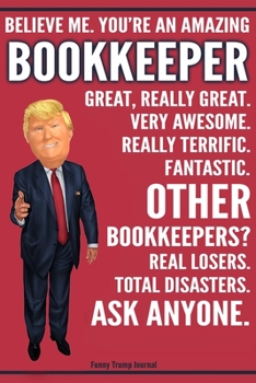 Paperback Funny Trump Journal - Believe Me. You're An Amazing Bookkeeper Great, Really Great. Very Awesome. Fantastic. Other Bookkeepers? Total Disasters. Ask A Book