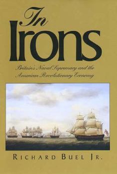 Hardcover In Irons: Britains Naval Supremacy and the American Revolutionary Economy Book