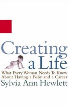 Paperback Creating a Life: What Every Woman Needs to Know about Having a Baby and a Career Book