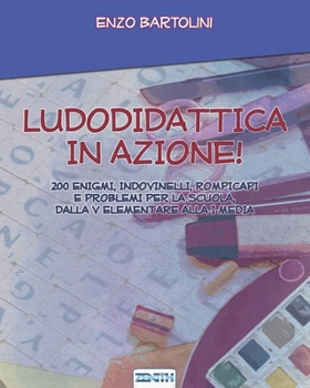 Paperback Ludodidattica in Azione!: 200 Enigmi, Indovinelli, Rompicapi E Problemi Per La Scuola, Dalla V Elementare Alla I Media [Italian] Book