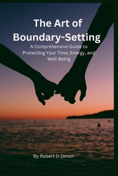 Paperback The Art of Boundary-Setting: A Comprehensive Guide to Protecting Your Time, Energy, and Well-Being Book