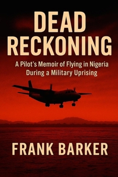 Paperback Dead Reckoning: A Pilot's Memoir of Flying in Nigeria during the 1980s Military Uprising. Book
