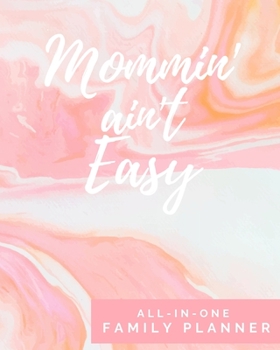 Mommin' Ain't Easy - All-In-One Family Planner: Household Management Tracker & Organizer - Includes Workout Routine, Grocery Lists, Personal Goals, ... - 150 pages - (8 x 10 inches) - Mom Humor