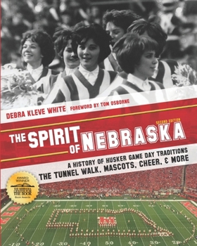 The Spirit of Nebraska: A History of Husker Game Day Traditions - the Tunnel Walk, Mascots, Cheer, and More