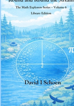 Round and Round the Stream: The Math Explorers Series - Volume 6 - Circles (and a Little Night Music) (The Math Explorer Series - Library Editions - Full Color Hardcovers and Paperbacks)