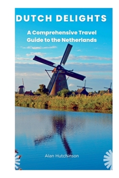 Paperback Dutch Delights: A Comprehensive Travel Guide to the Netherlands Book