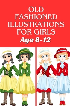 Paperback Old fashioned illustrations for girls age 8-12: 40+ fabulous fashion style - beautiful, gorgeous stylish and fun fashion coloring pages for girls, tee Book