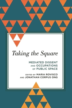Paperback Taking the Square: Mediated Dissent and Occupations of Public Space Book