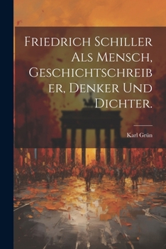 Paperback Friedrich Schiller als Mensch, Geschichtschreiber, Denker und Dichter. [German] Book