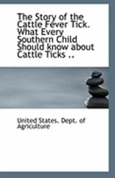 Paperback The Story of the Cattle Fever Tick. What Every Southern Child Should Know about Cattle Ticks .. Book