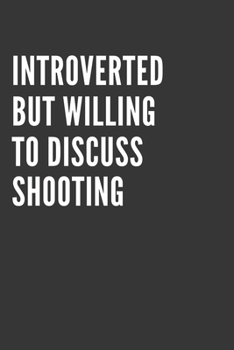 Introverted But Willing To Discuss Shooting Notebook: Gift For Shooting Lover, Lined Journal, 120 Pages, 6 x 9, Matte Finish