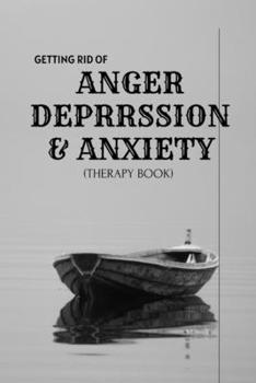 Paperback Getting Rid of Anxiety, Depression, & Anger: Therapy Book