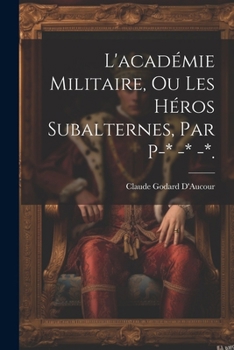Paperback L'académie Militaire, Ou Les Héros Subalternes, Par P-* -* -*. [French] Book