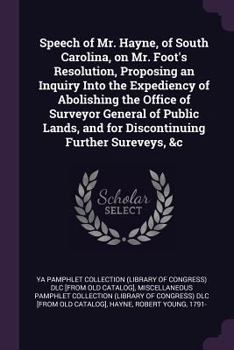 Paperback Speech of Mr. Hayne, of South Carolina, on Mr. Foot's Resolution, Proposing an Inquiry Into the Expediency of Abolishing the Office of Surveyor Genera Book