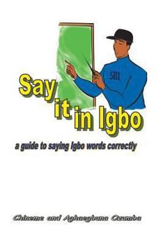 Paperback Say it in Igbo: A guide to saying Igbo words correctly Book