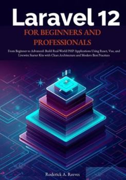 Paperback Laravel 12 for Beginners and Professionals: From Beginner to Advanced: Build Real-World PHP Applications Using React, Vue, and Livewire Starter Kits w Book
