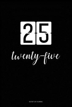 Bucket List Journal : twenty-five: 25 Birthday Presents. Unique  Birthday Gifts For men, women, daughter, son, girlfriend, boyfriend, appreciation for best friend.  6x9 inches Lined Pages