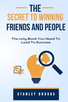 THE SECRET TO WINNING FRIENDS AND PEOPLE