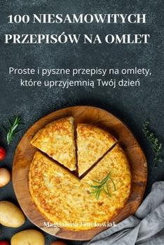 Paperback 100 Niesamowitych Przepisów Na Omlet [Polish] Book