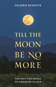 Hardcover Till the Moon Be No More: The Grit and Grace of Growing Older Book