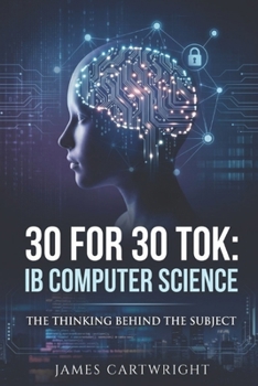 Paperback 30 for 30 Tok: IB Computer Science: The Thinking Behind the Subject Book