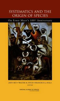 Systematics And the Origin of Species: On Earnst Mayr's 100th Anniversary