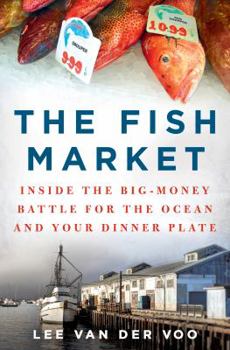 Hardcover The Fish Market: Inside the Big-Money Battle for the Ocean and Your Dinner Plate Book