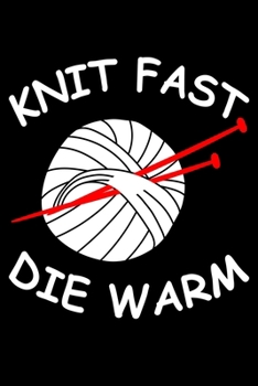 Knit Fast Die Warm: Knitting Project journal Gifts. Best Knitting Project Journal Notebook for Knitters who loves Knitting. Funny Knitting Project ... perfect Project Journal Gifts For Knitters.