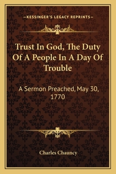 Paperback Trust in God, the Duty of a People in a Day of Trouble: A Sermon Preached, May 30, 1770 Book