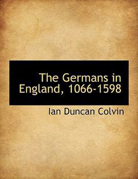 The Germans in England, 1066-1598: With map of Hanseatic League