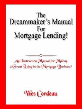 The Dreammaker's Manual For Mortgage Lending!