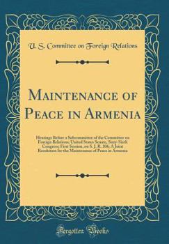 Hardcover Maintenance of Peace in Armenia: Hearings Before a Subcommittee of the Committee on Foreign Relations; United States Senate, Sixty-Sixth Congress; Fir Book