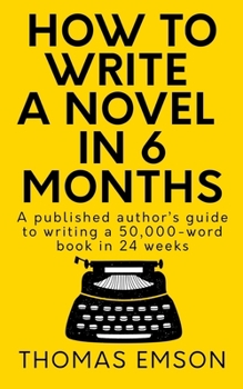 Paperback How To Write A Novel In 6 Months: A published author's guide to writing a 50,000-word book in 24 weeks Book