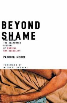 Hardcover Beyond Shame: Reclaiming the Abandoned History of Radical Gay Sexuality Book