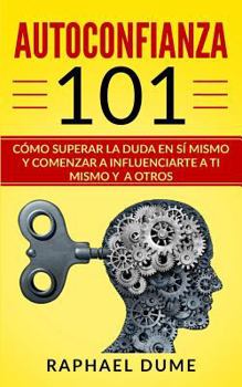Paperback Autoconfianza 101: Cómo Superar La Duda En Sí Mismo Y Comenzar a Influenciarte a Ti Mismo Y a Otros [Spanish] Book