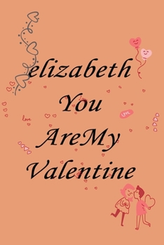 Paperback elizabeth you are my valentine: Notebook, Journal, Diary (110Pages, Lines, 6 x 9) A gift for everyone you love Book