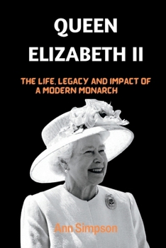 Paperback Queen Elizabeth II: The Life, Legacy and Impact Of a Modern Monarch Book