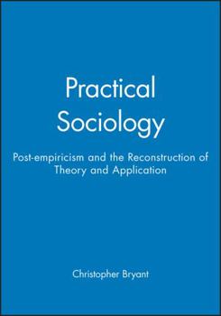 Paperback Practical Sociology: Post-empiricism and the Reconstruction of Theory and Application Book