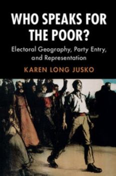 Who Speaks for the Poor?: Electoral Geography, Party Entry, and Representation - Book  of the Cambridge Studies in Comparative Politics