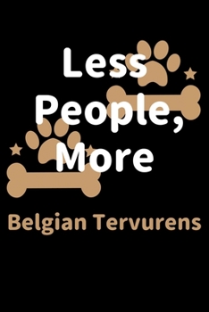 Paperback Less People, More Belgian Tervurens: Journal (Diary, Notebook) Funny Dog Owners Gift for Belgian Tervuren Lovers Book