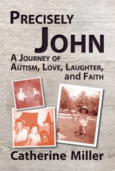 Paperback Precisely John: A Journey of Autism, Love, Laughter, and Faith Book