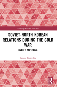 Paperback Soviet-North Korean Relations During the Cold War: Unruly Offspring Book