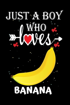 Just a Boy Who Loves Banana: Gift for Banana Lovers, Banana Lovers Journal / Notebook / Diary / Thanksgiving / Christmas & Birthday Gift