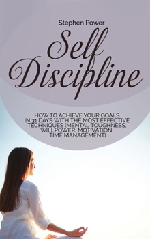 Hardcover Self Discipline: How to achieve your goals in 31 days with the most effective techniques (Mental toughness, willpower, motivation, time Book