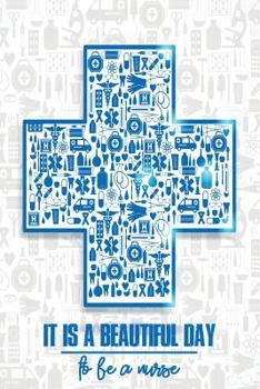 It Is a Beautiful Day to Be a Nurse : Cute Writing Notebook